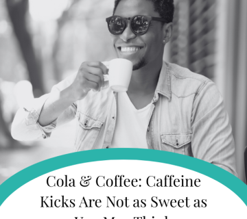 Cola Coffee Caffeine Kicks Are Not as Sweet as You May Think 360x320
